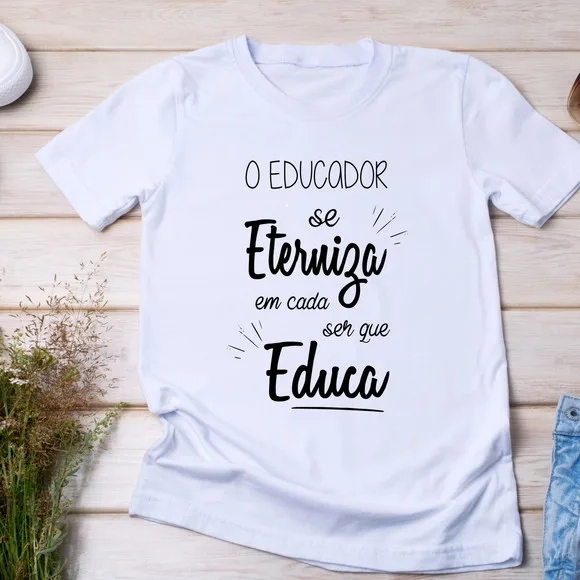 Camiseta Professores - o Educador se Eterniza