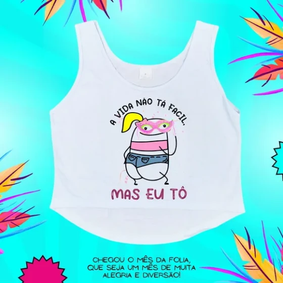 Cropped Carnaval Feminino a Vida Não Tá Fácil Mas Eu Tô